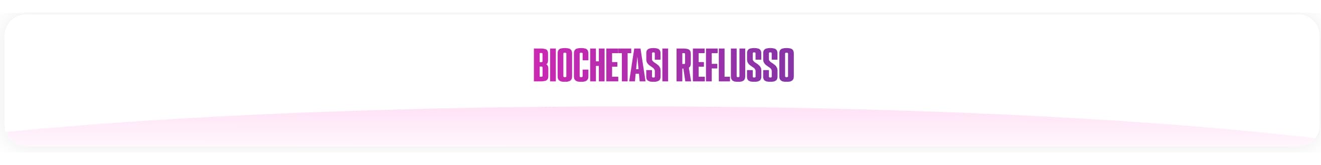 Biochetasi reflusso