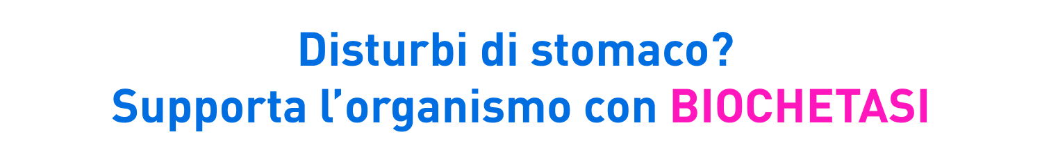 Biochetasi contro i disturbi di stomaco